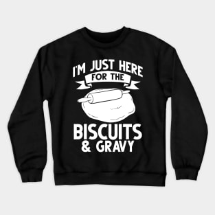 i'm just here for the biscuits and gravy Crewneck Sweatshirt